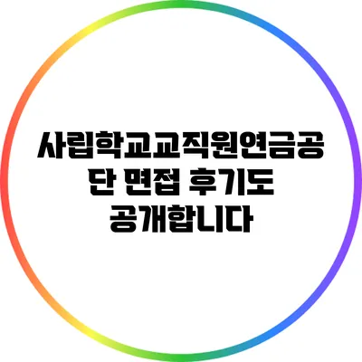 사립학교교직원연금공단 면접 후기도 공개합니다