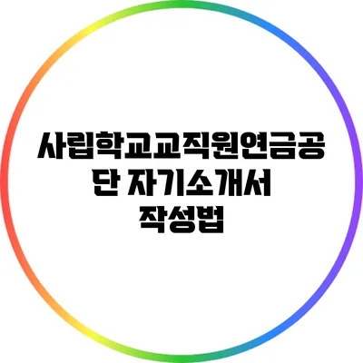 사립학교교직원연금공단 자기소개서 작성법