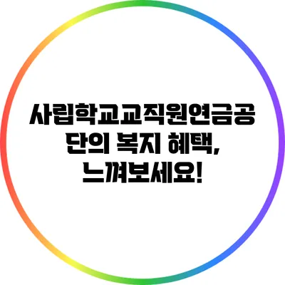사립학교교직원연금공단의 복지 혜택, 느껴보세요!