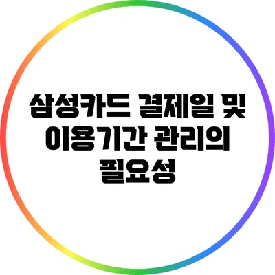 삼성카드 결제일 및 이용기간 관리의 필요성