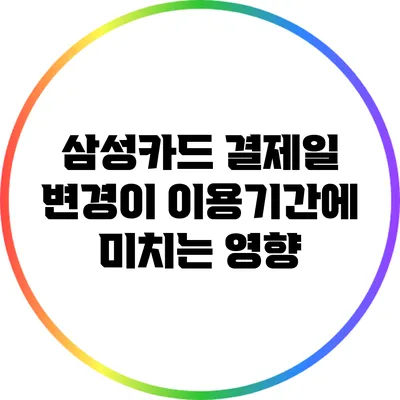 삼성카드 결제일 변경이 이용기간에 미치는 영향