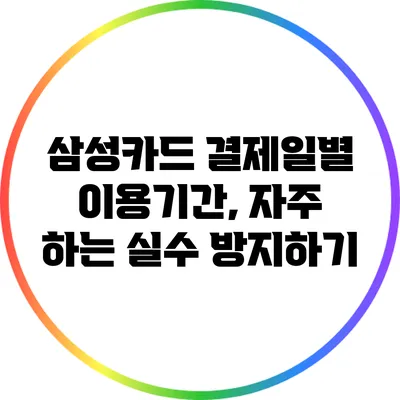 삼성카드 결제일별 이용기간, 자주 하는 실수 방지하기