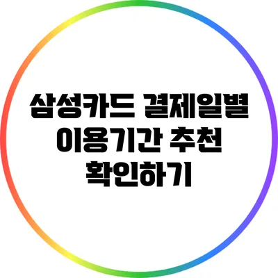 삼성카드 결제일별 이용기간 추천 확인하기