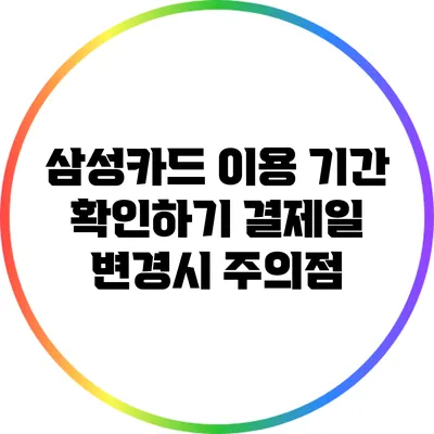삼성카드 이용 기간 확인하기: 결제일 변경시 주의점