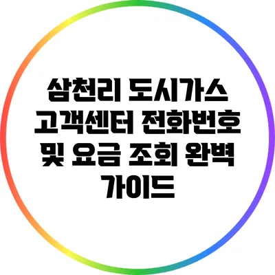 삼천리 도시가스 고객센터 전화번호 및 요금 조회 완벽 가이드
