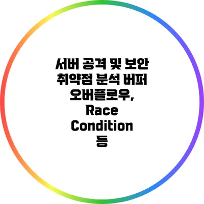 서버 공격 및 보안 취약점 분석 버퍼 오버플로우, Race Condition 등