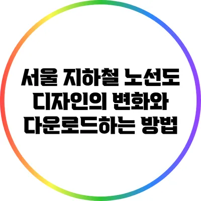 서울 지하철 노선도 디자인의 변화와 다운로드하는 방법