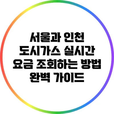 서울과 인천 도시가스 실시간 요금 조회하는 방법 완벽 가이드