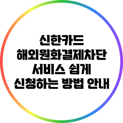 신한카드 해외원화결제차단 서비스 쉽게 신청하는 방법 안내