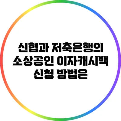 신협과 저축은행의 소상공인 이자캐시백 신청 방법은?