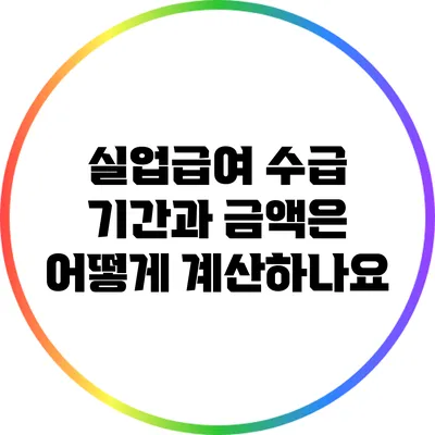 실업급여 수급 기간과 금액은 어떻게 계산하나요?