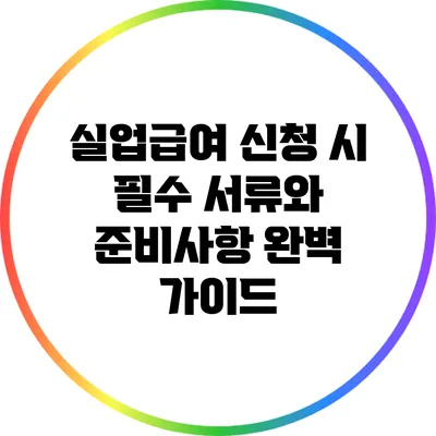 실업급여 신청 시 필수 서류와 준비사항 완벽 가이드