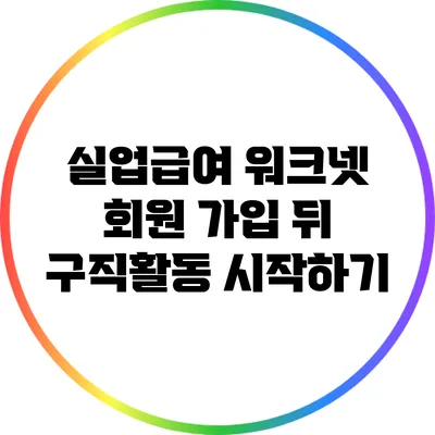 실업급여: 워크넷 회원 가입 뒤 구직활동 시작하기