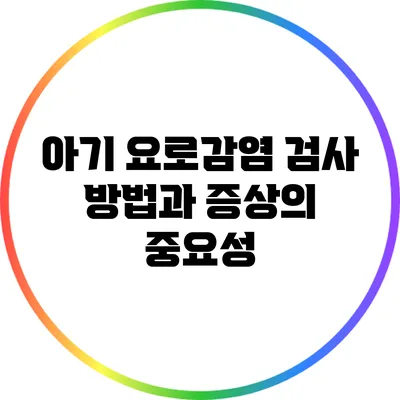 아기 요로감염: 검사 방법과 증상의 중요성