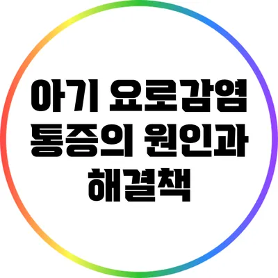 아기 요로감염 통증의 원인과 해결책