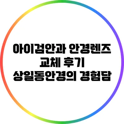 아이검안과 안경렌즈 교체 후기: 상일동안경의 경험담