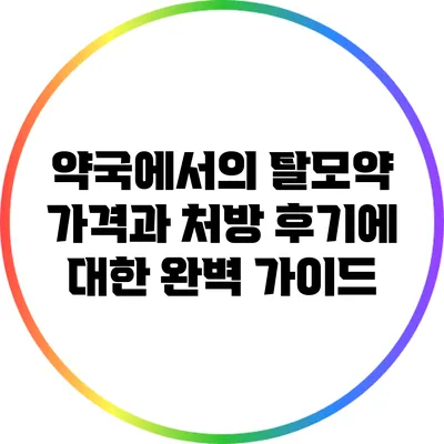 약국에서의 탈모약 가격과 처방 후기에 대한 완벽 가이드
