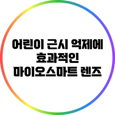 어린이 근시 억제에 효과적인 마이오스마트 렌즈