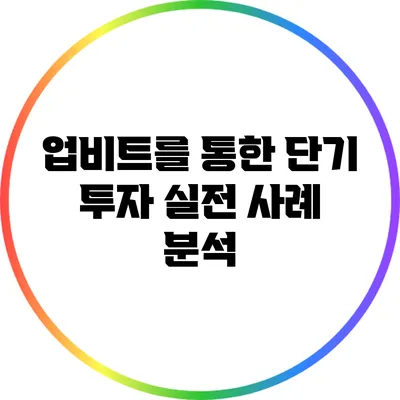 업비트를 통한 단기 투자: 실전 사례 분석