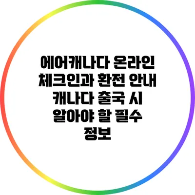 에어캐나다 온라인 체크인과 환전 안내: 캐나다 출국 시 알아야 할 필수 정보