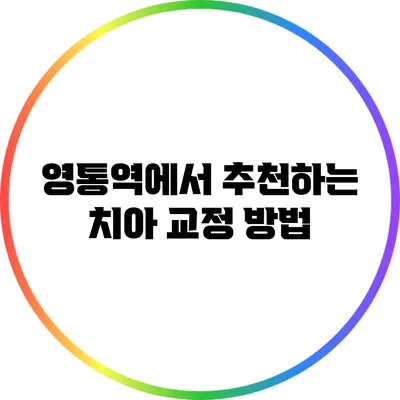 영통역에서 추천하는 치아 교정 방법