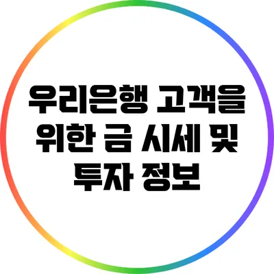 우리은행 고객을 위한 금 시세 및 투자 정보