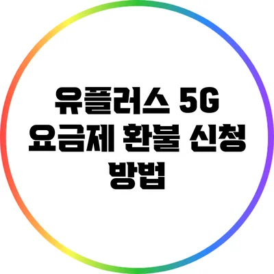 유플러스 5G 요금제 환불 신청 방법