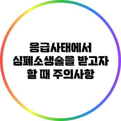 응급사태에서 심폐소생술을 받고자 할 때 주의사항