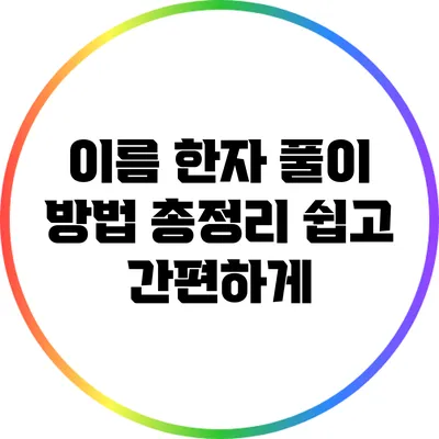 이름 한자 풀이 방법 총정리: 쉽고 간편하게