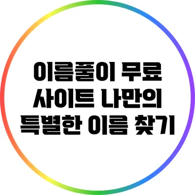 이름풀이 무료 사이트: 나만의 특별한 이름 찾기