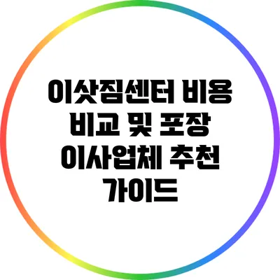 이삿짐센터 비용 비교 및 포장 이사업체 추천 가이드