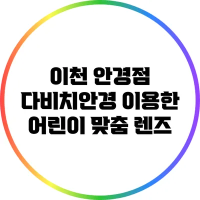 이천 안경점: 다비치안경 이용한 어린이 맞춤 렌즈