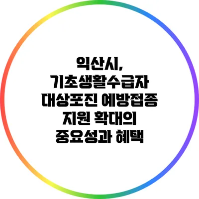 익산시, 기초생활수급자 대상포진 예방접종 지원 확대의 중요성과 혜택