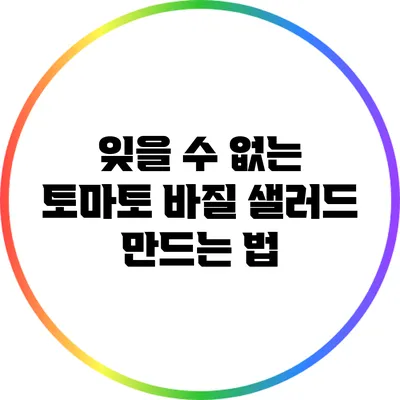 잊을 수 없는 토마토 바질 샐러드 만드는 법