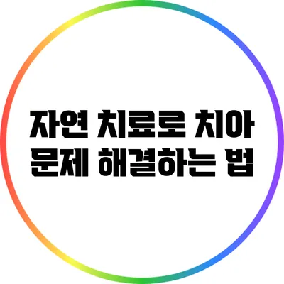자연 치료로 치아 문제 해결하는 법