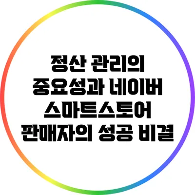 정산 관리의 중요성과 네이버 스마트스토어 판매자의 성공 비결