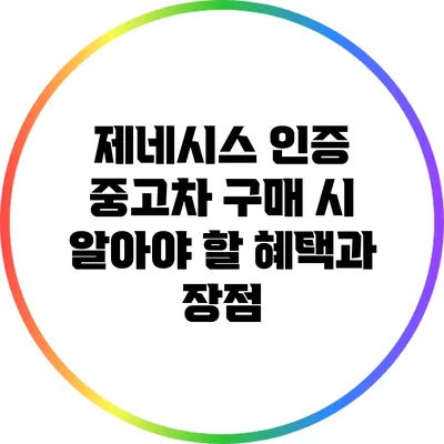 제네시스 인증 중고차 구매 시 알아야 할 혜택과 장점
