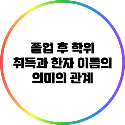 졸업 후 학위 취득과 한자 이름의 의미의 관계