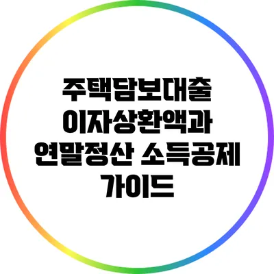 주택담보대출 이자상환액과 연말정산 소득공제 가이드