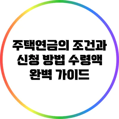 주택연금의 조건과 신청 방법: 수령액 완벽 가이드