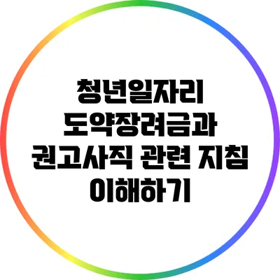 청년일자리 도약장려금과 권고사직 관련 지침 이해하기