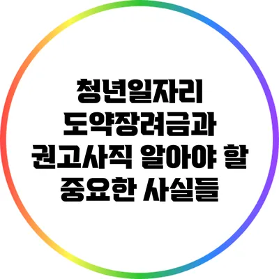 청년일자리 도약장려금과 권고사직: 알아야 할 중요한 사실들