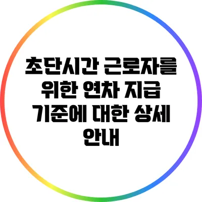 초단시간 근로자를 위한 연차 지급 기준에 대한 상세 안내