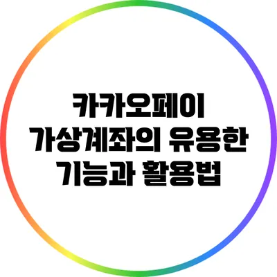 카카오페이 가상계좌의 유용한 기능과 활용법