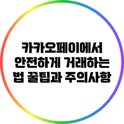 카카오페이에서 안전하게 거래하는 법: 꿀팁과 주의사항