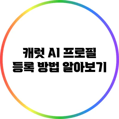 캐럿 AI 프로필 등록 방법 알아보기