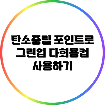 탄소중립 포인트로 그린업 다회용컵 사용하기