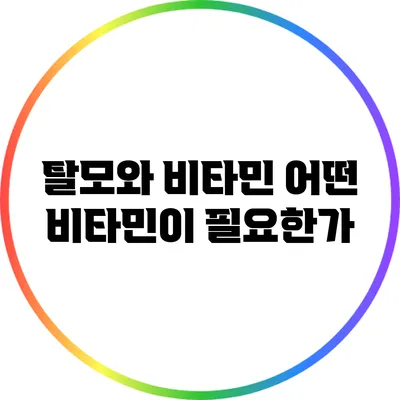 탈모와 비타민: 어떤 비타민이 필요한가?