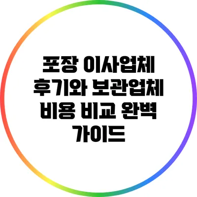 포장 이사업체 후기와 보관업체 비용 비교 완벽 가이드