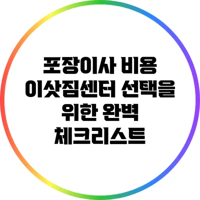 포장이사 비용: 이삿짐센터 선택을 위한 완벽 체크리스트